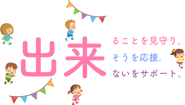 出来ることを見守り 出来そうを応援 出来ないをサポート